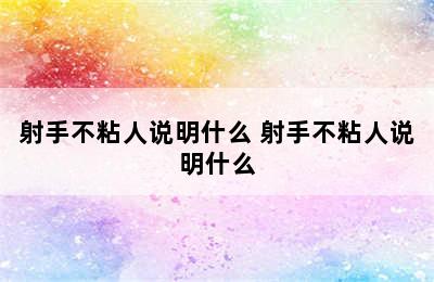 射手不粘人说明什么 射手不粘人说明什么